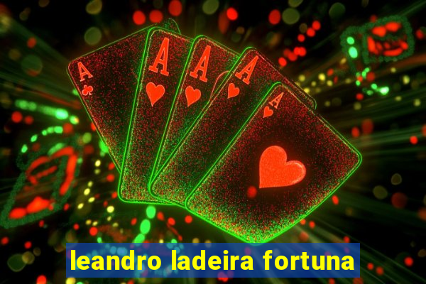 leandro ladeira fortuna